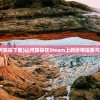 (山河旅探下载)山河旅探在Steam上的价格探索与解析