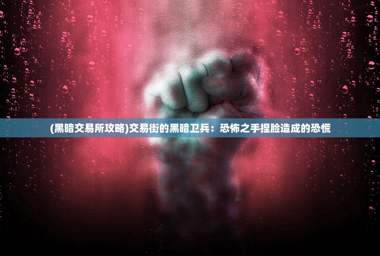 (黑暗交易所攻略)交易街的黑暗卫兵：恐怖之手捏脸造成的恐慌