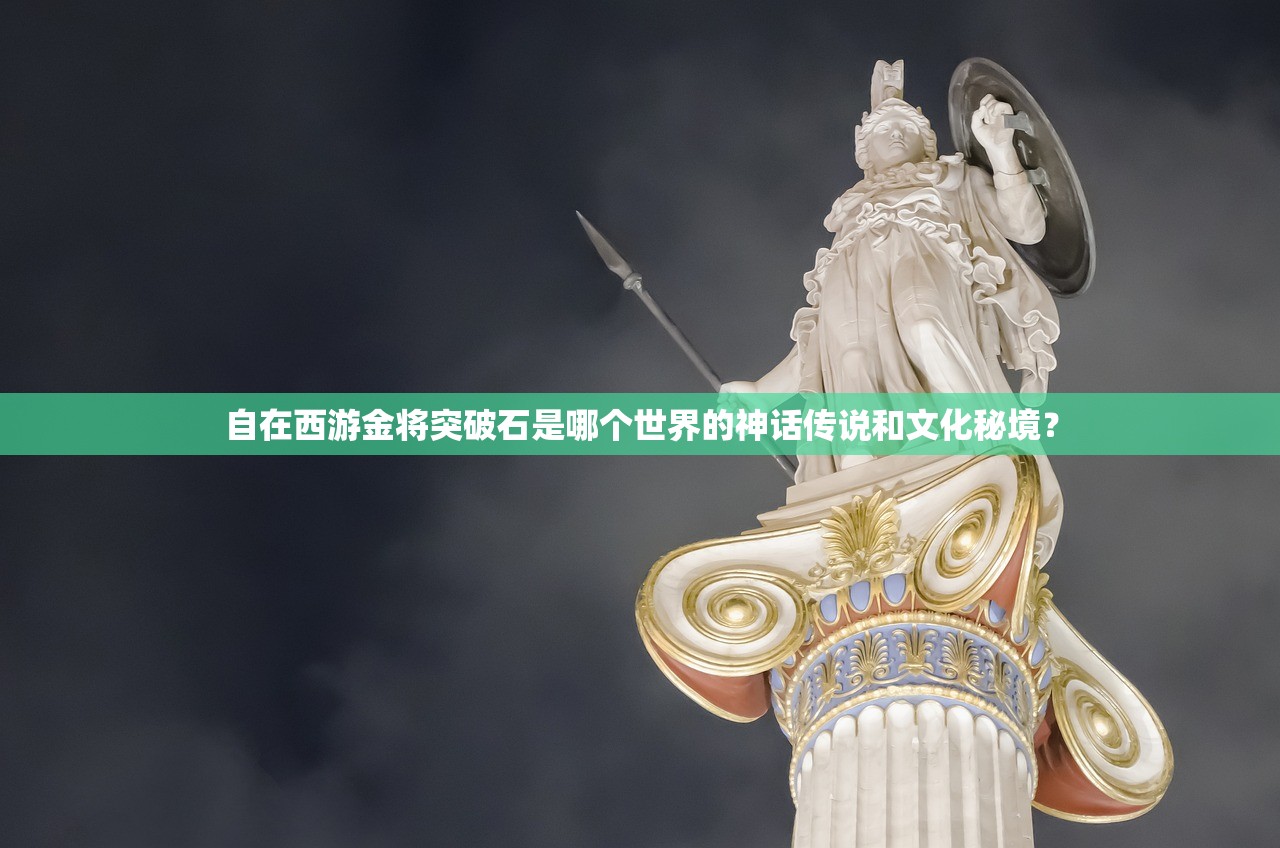 自在西游金将突破石是哪个世界的神话传说和文化秘境？