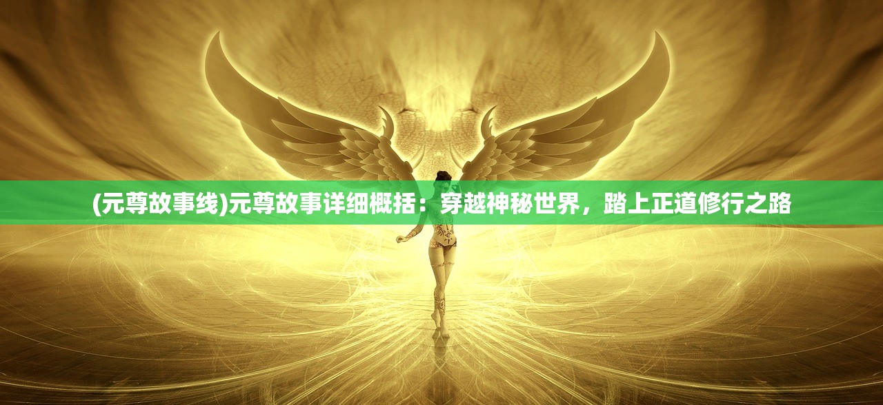 (元尊故事线)元尊故事详细概括：穿越神秘世界，踏上正道修行之路
