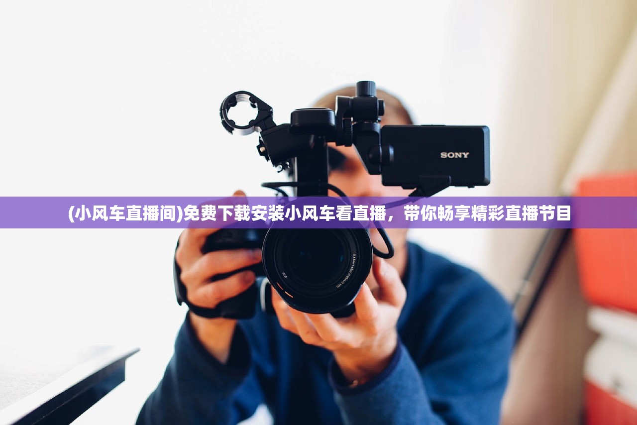 (小风车直播间)免费下载安装小风车看直播，带你畅享精彩直播节目