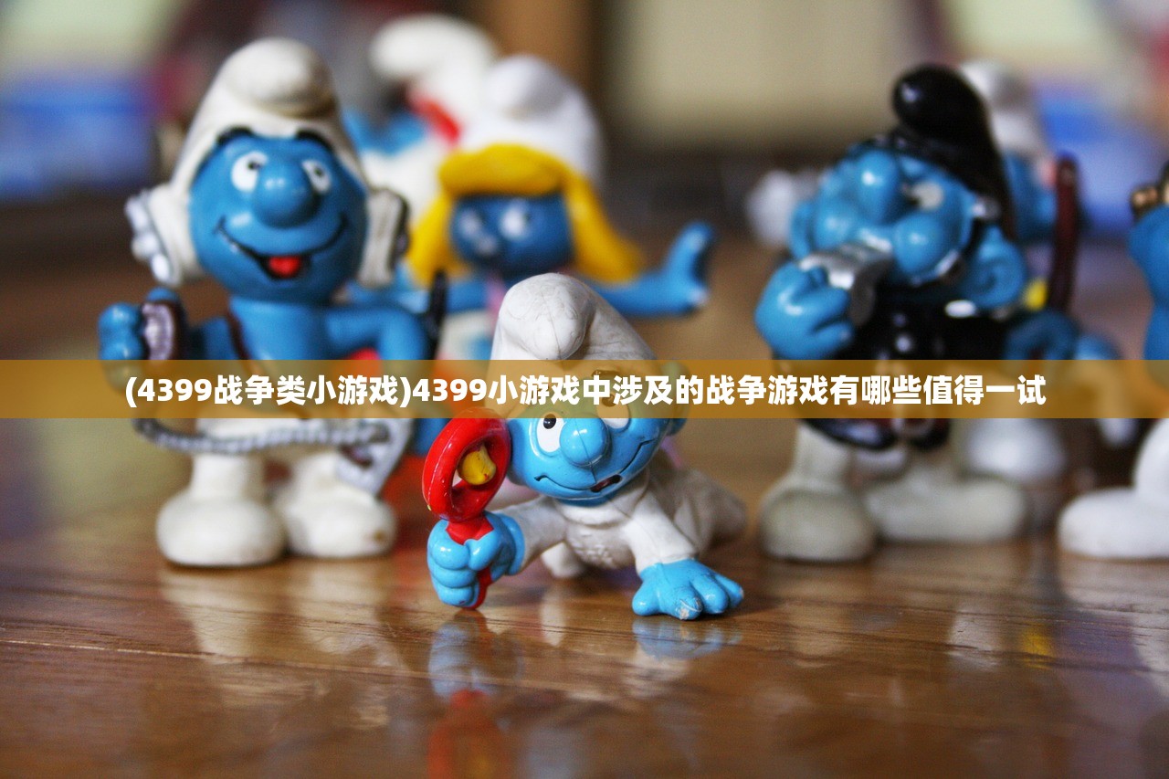 (4399战争类小游戏)4399小游戏中涉及的战争游戏有哪些值得一试