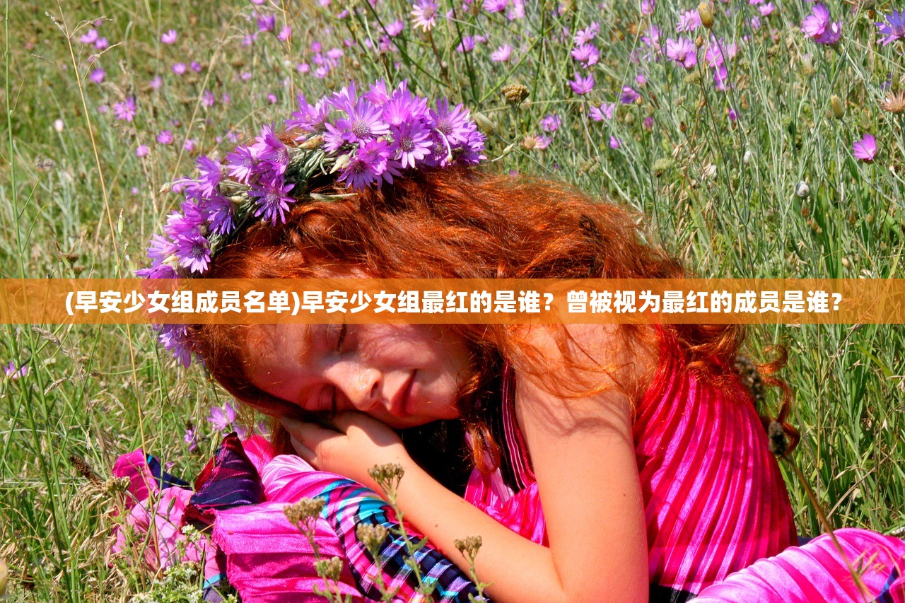 (早安少女组成员名单)早安少女组最红的是谁？曾被视为最红的成员是谁？