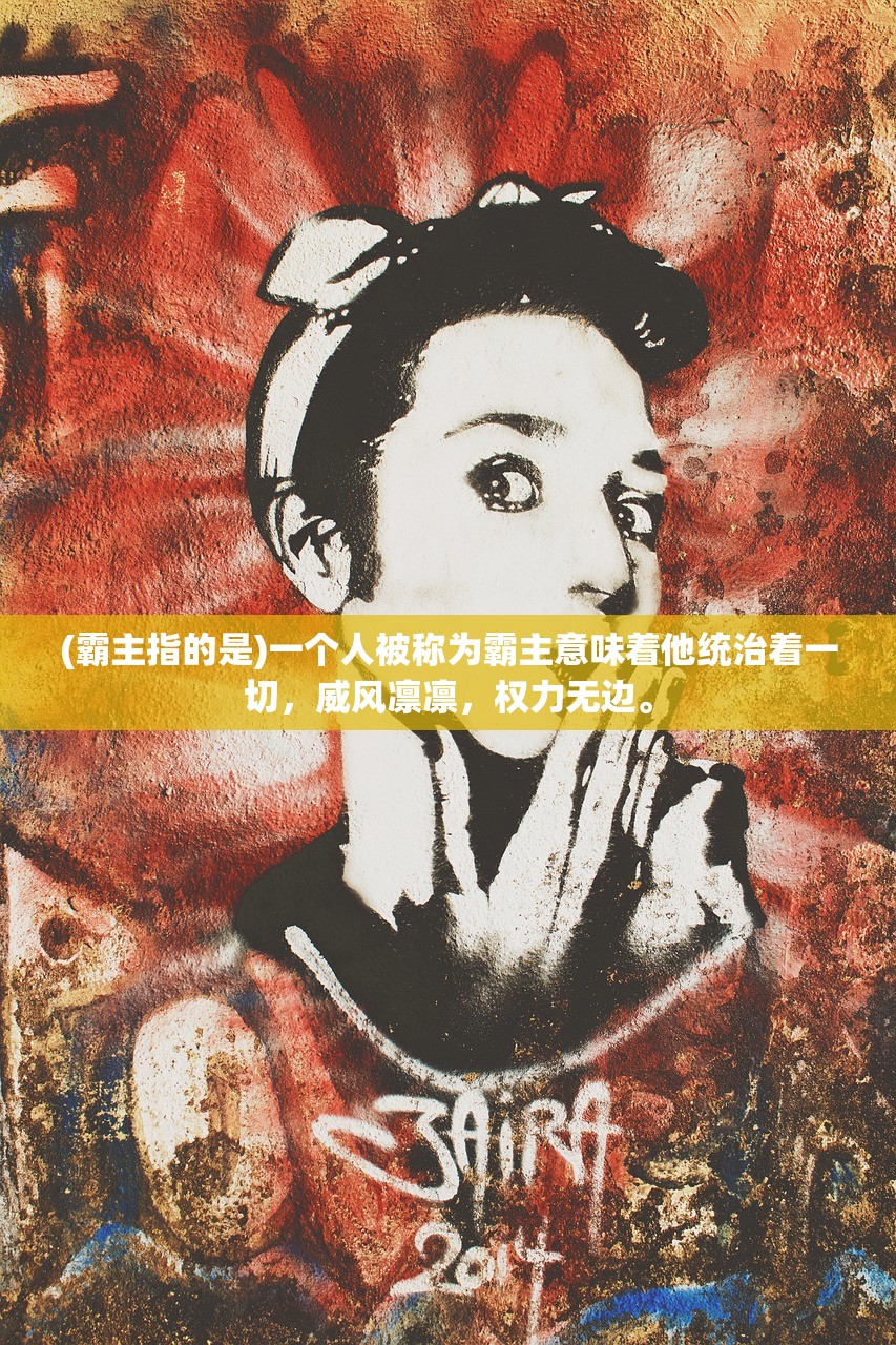 (霸主指的是)一个人被称为霸主意味着他统治着一切，威风凛凛，权力无边。