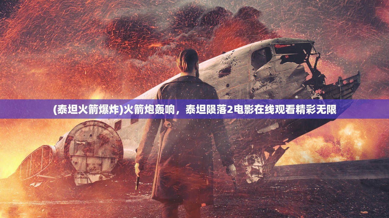 (泰坦火箭爆炸)火箭炮轰响，泰坦陨落2电影在线观看精彩无限