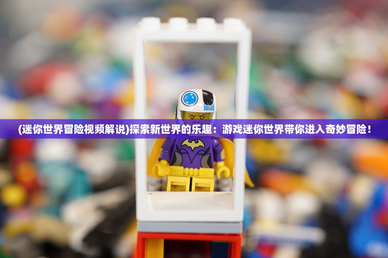 (迷你世界冒险视频解说)探索新世界的乐趣：游戏迷你世界带你进入奇妙冒险！