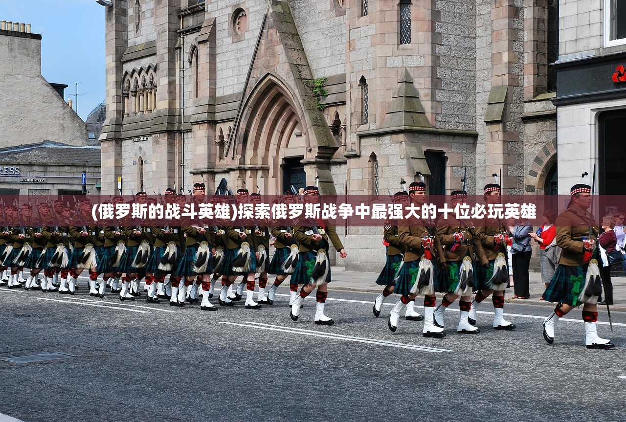 (俄罗斯的战斗英雄)探索俄罗斯战争中最强大的十位必玩英雄