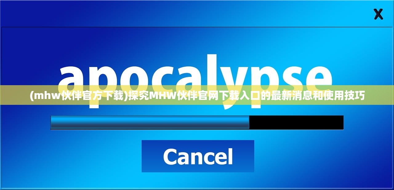 (mhw伙伴官方下载)探究MHW伙伴官网下载入口的最新消息和使用技巧