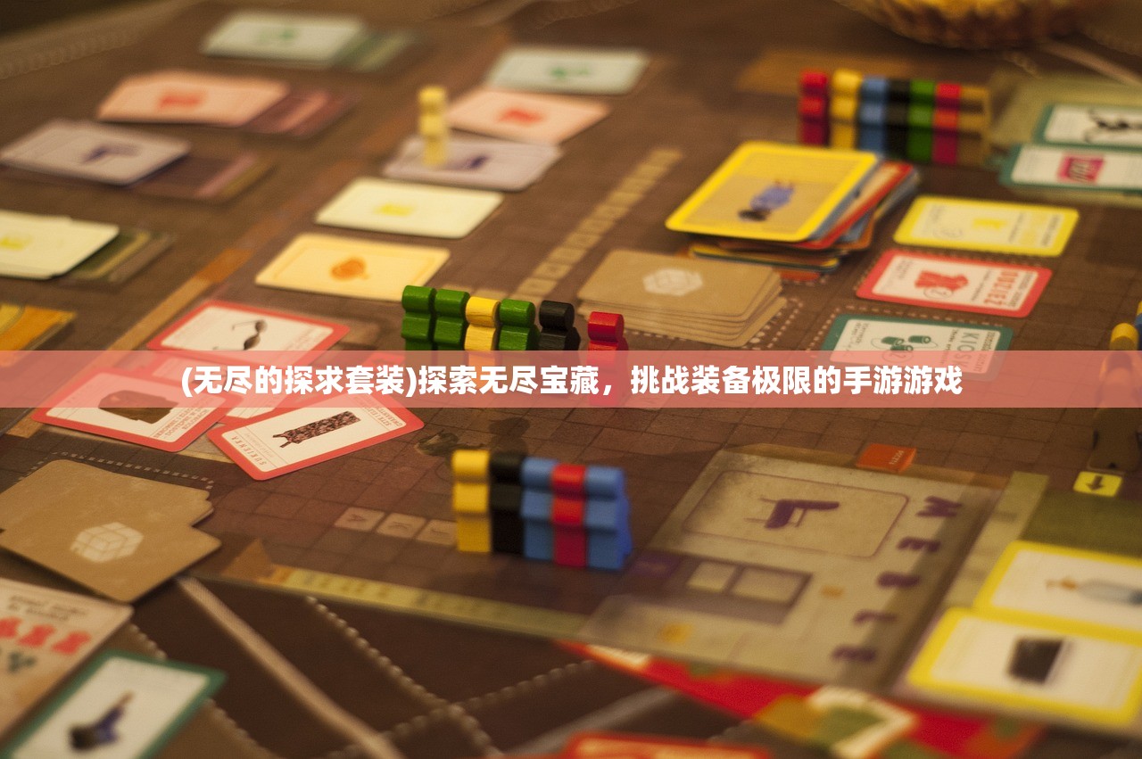 (无尽的探求套装)探索无尽宝藏，挑战装备极限的手游游戏