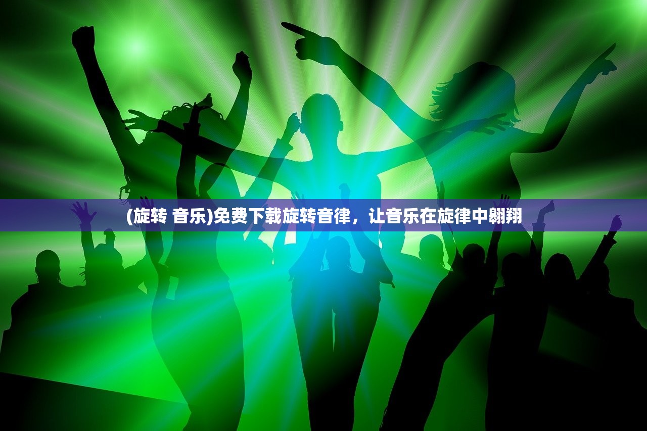 (旋转 音乐)免费下载旋转音律，让音乐在旋律中翱翔