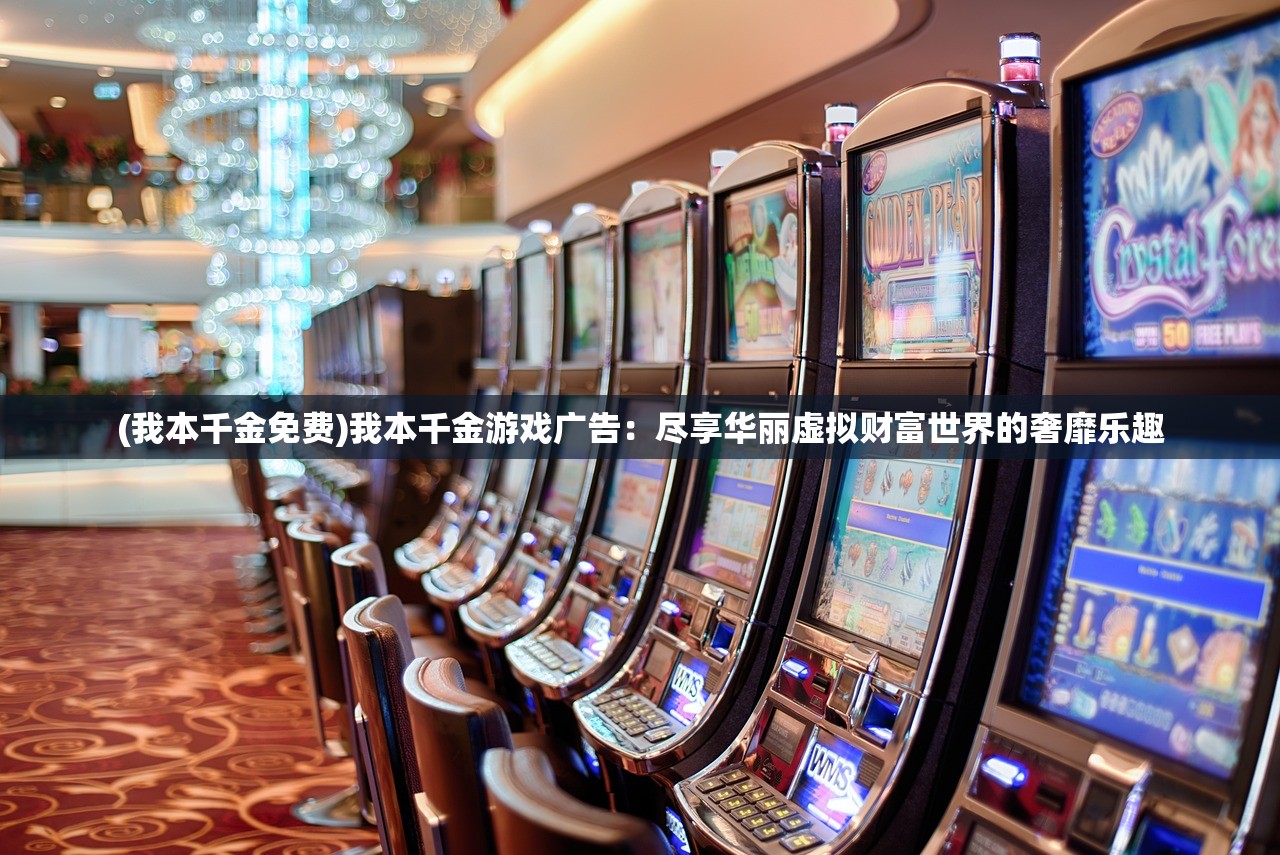 (我本千金免费)我本千金游戏广告：尽享华丽虚拟财富世界的奢靡乐趣