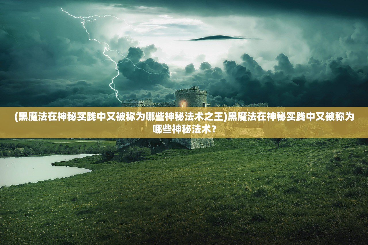 (黑魔法在神秘实践中又被称为哪些神秘法术之王)黑魔法在神秘实践中又被称为哪些神秘法术？