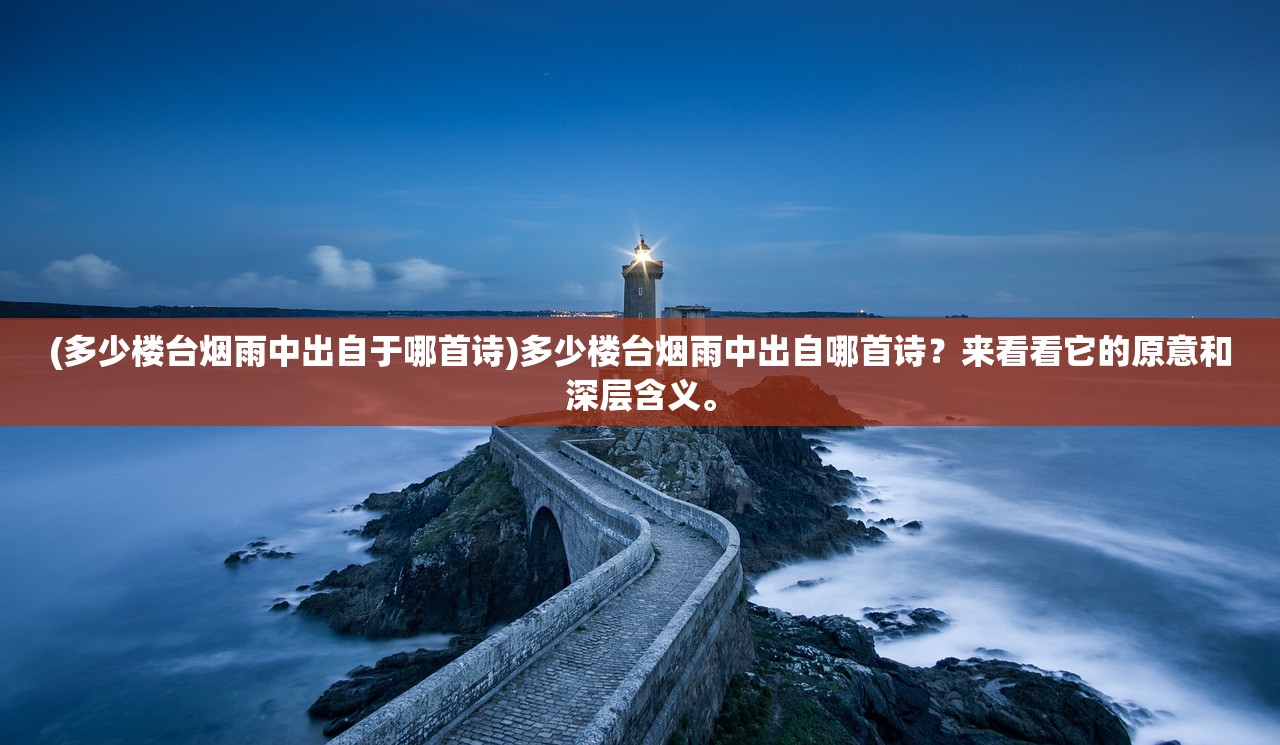 (多少楼台烟雨中出自于哪首诗)多少楼台烟雨中出自哪首诗？来看看它的原意和深层含义。