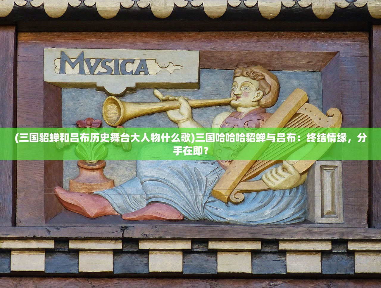 (三国貂蝉和吕布历史舞台大人物什么歌)三国哈哈哈貂蝉与吕布：终结情缘，分手在即？