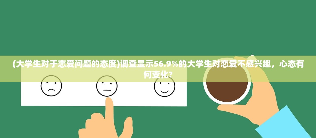 (大学生对于恋爱问题的态度)调查显示56.9%的大学生对恋爱不感兴趣，心态有何变化?