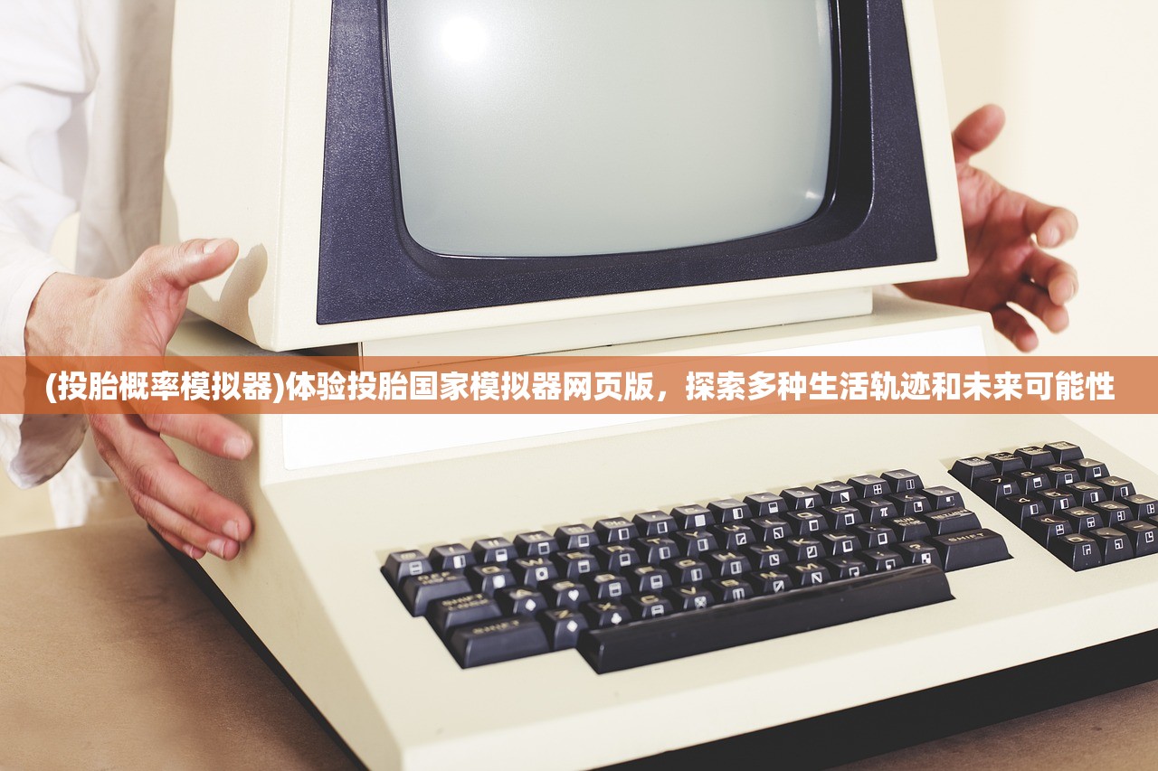 (投胎概率模拟器)体验投胎国家模拟器网页版，探索多种生活轨迹和未来可能性