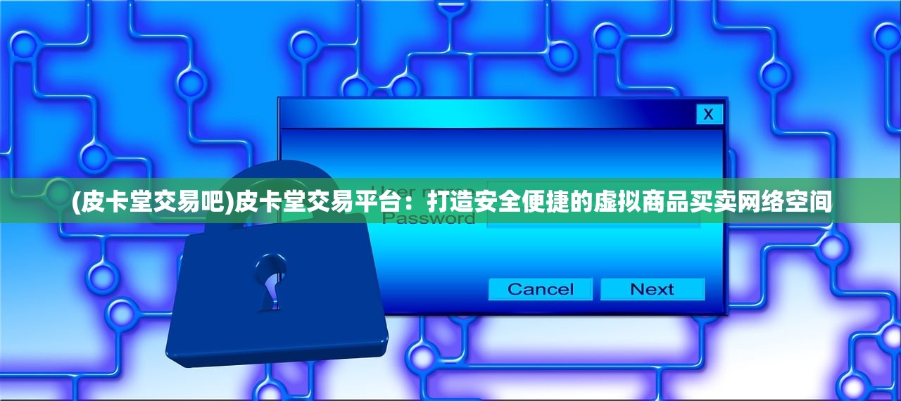 (皮卡堂交易吧)皮卡堂交易平台：打造安全便捷的虚拟商品买卖网络空间