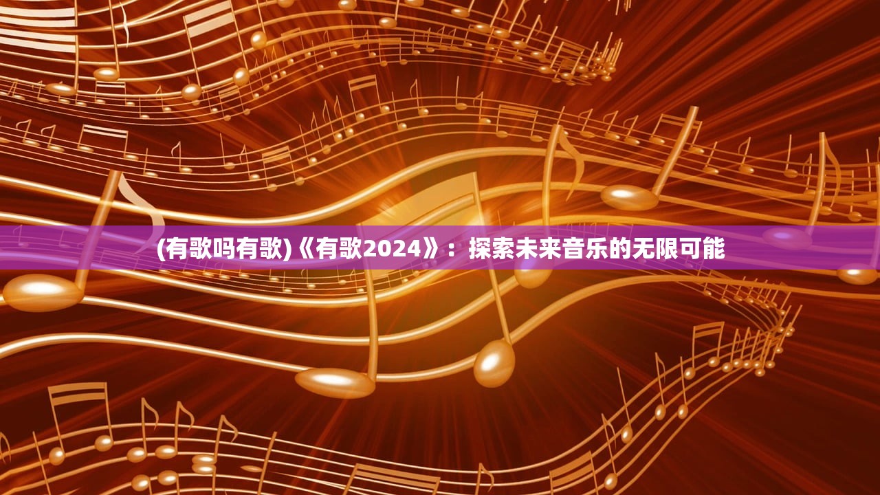 (有歌吗有歌)《有歌2024》：探索未来音乐的无限可能