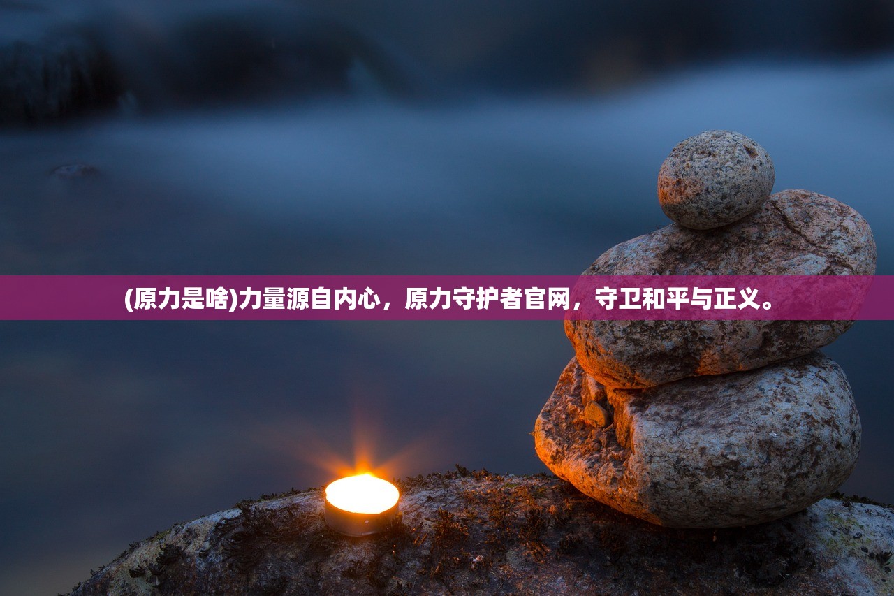 (原力是啥)力量源自内心，原力守护者官网，守卫和平与正义。