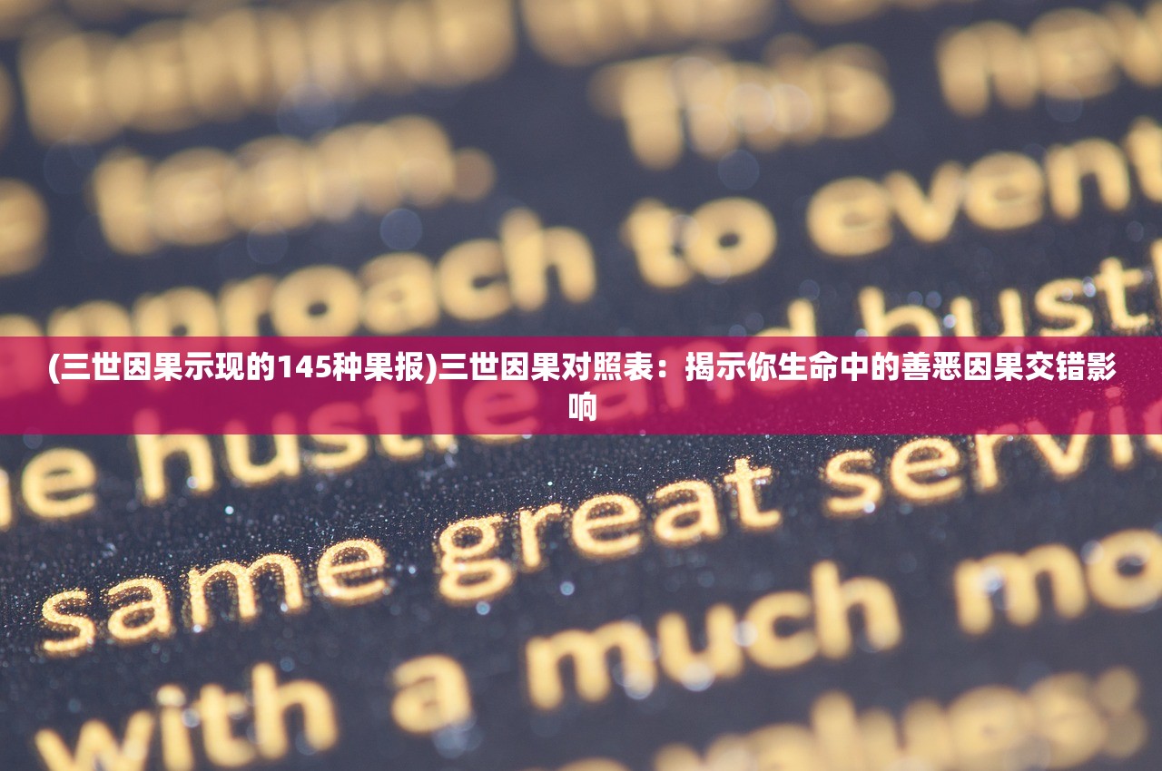 (三世因果示现的145种果报)三世因果对照表：揭示你生命中的善恶因果交错影响