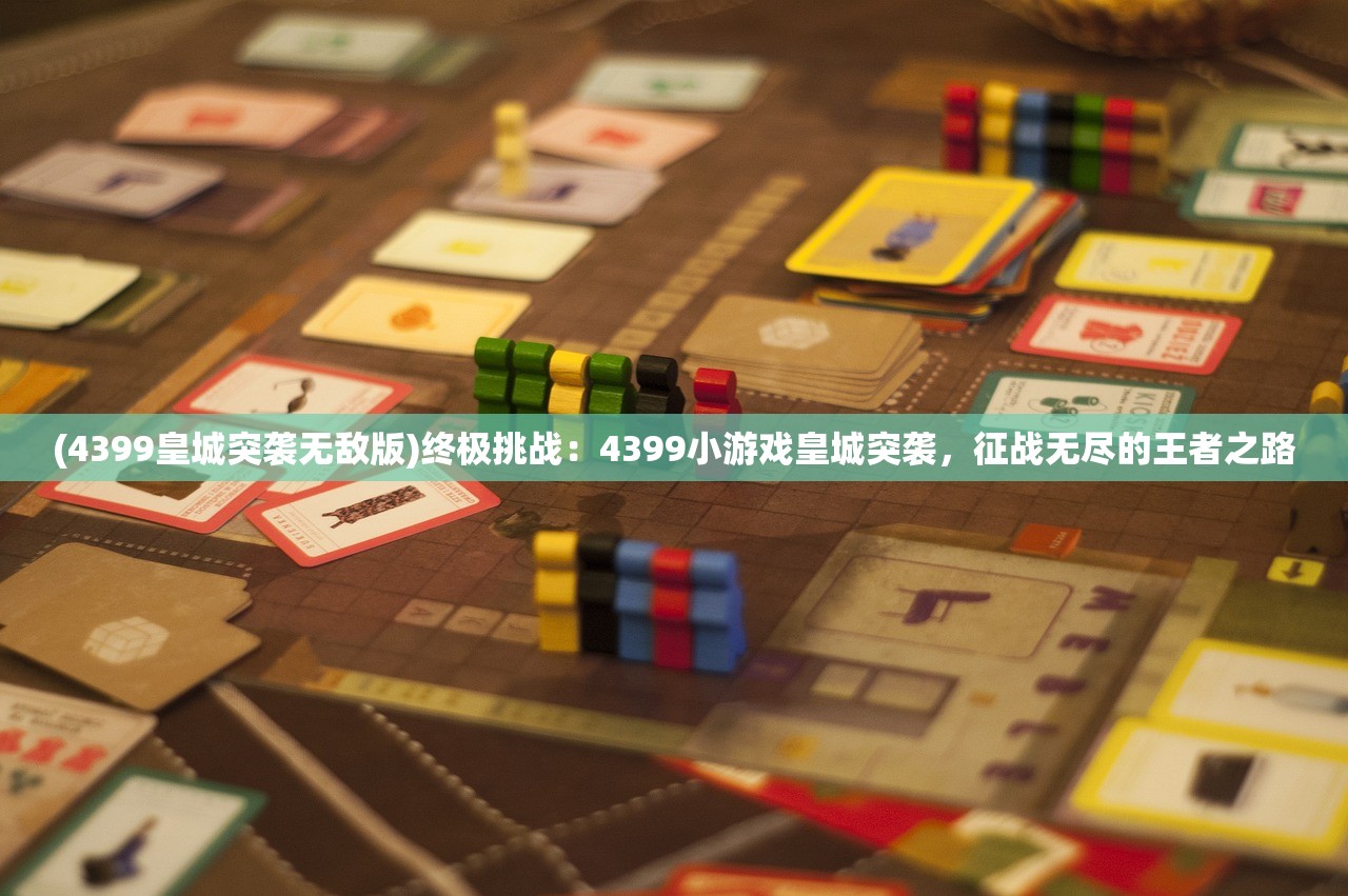 (4399皇城突袭无敌版)终极挑战：4399小游戏皇城突袭，征战无尽的王者之路