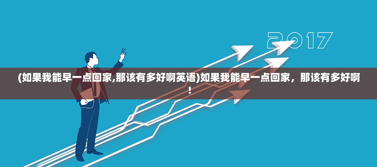 (如果我能早一点回家,那该有多好啊英语)如果我能早一点回家，那该有多好啊！