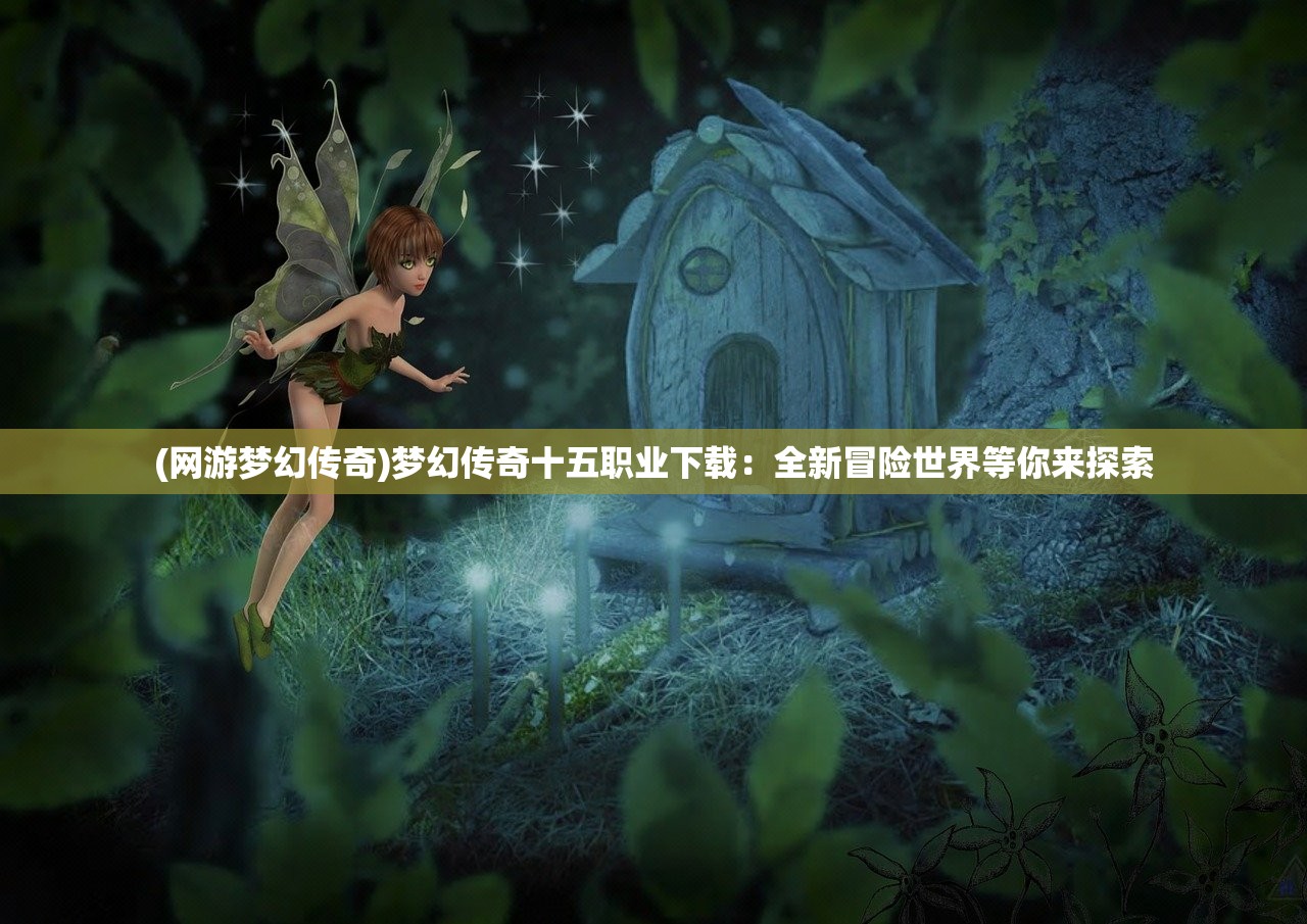 (网游梦幻传奇)梦幻传奇十五职业下载：全新冒险世界等你来探索