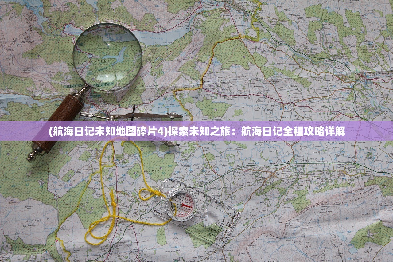 (航海日记未知地图碎片4)探索未知之旅：航海日记全程攻略详解