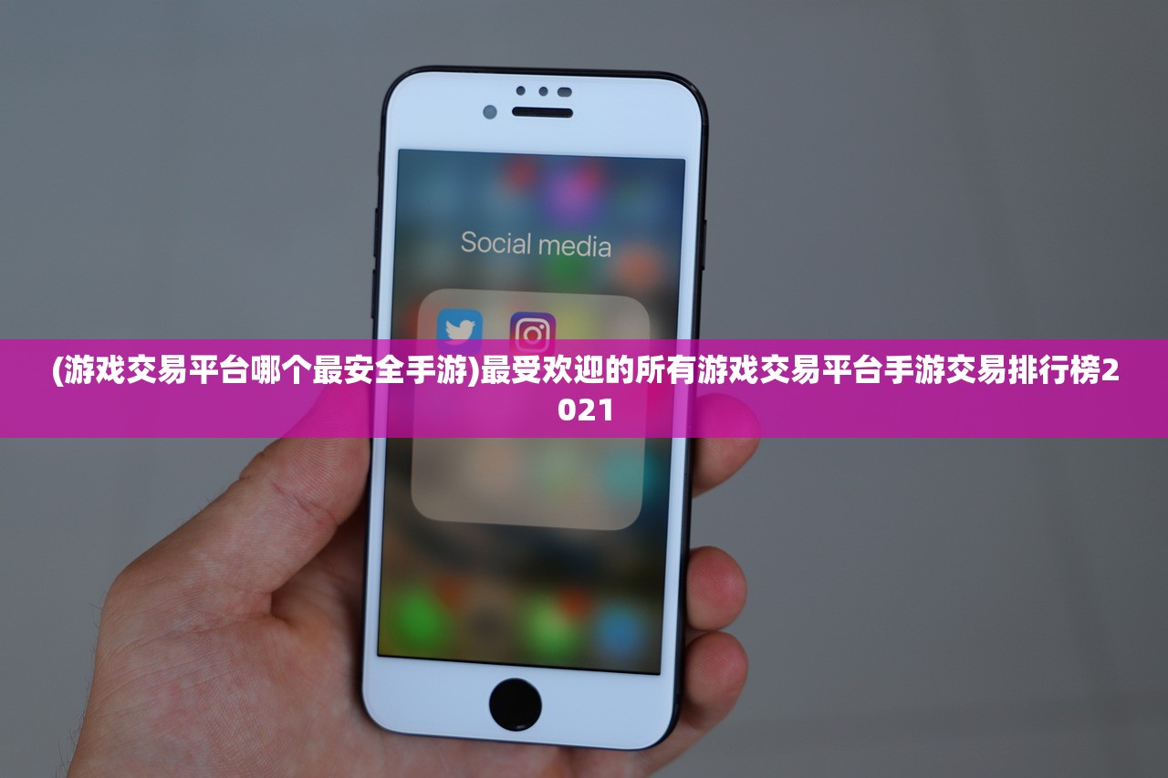 (游戏交易平台哪个最安全手游)最受欢迎的所有游戏交易平台手游交易排行榜2021
