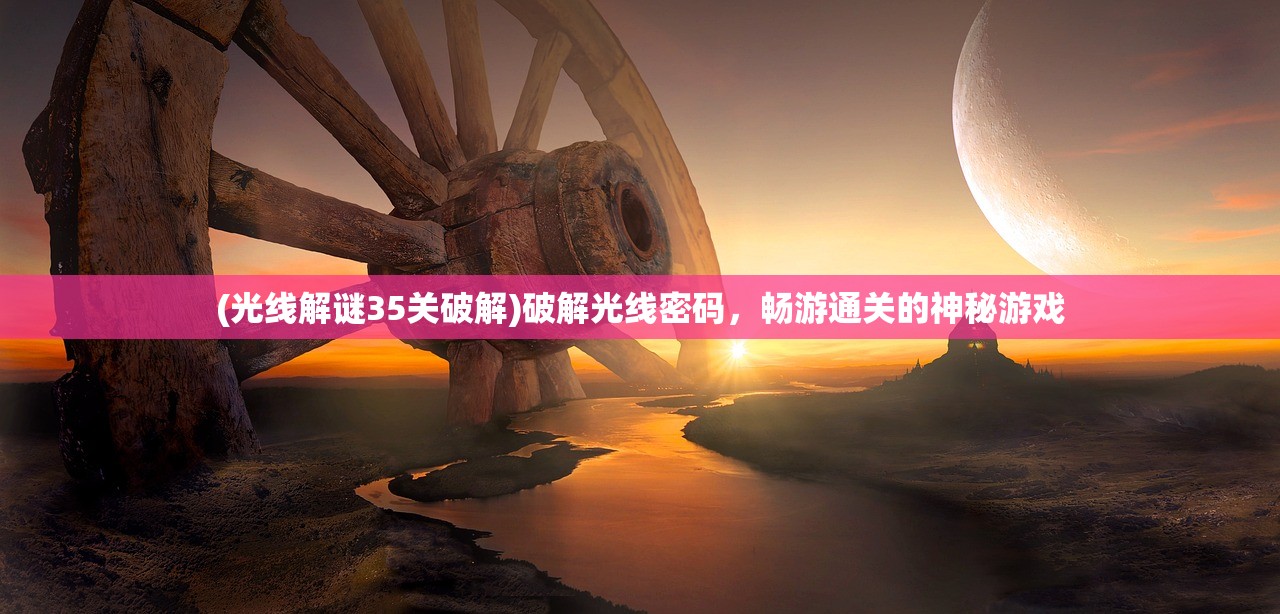 (光线解谜35关破解)破解光线密码，畅游通关的神秘游戏