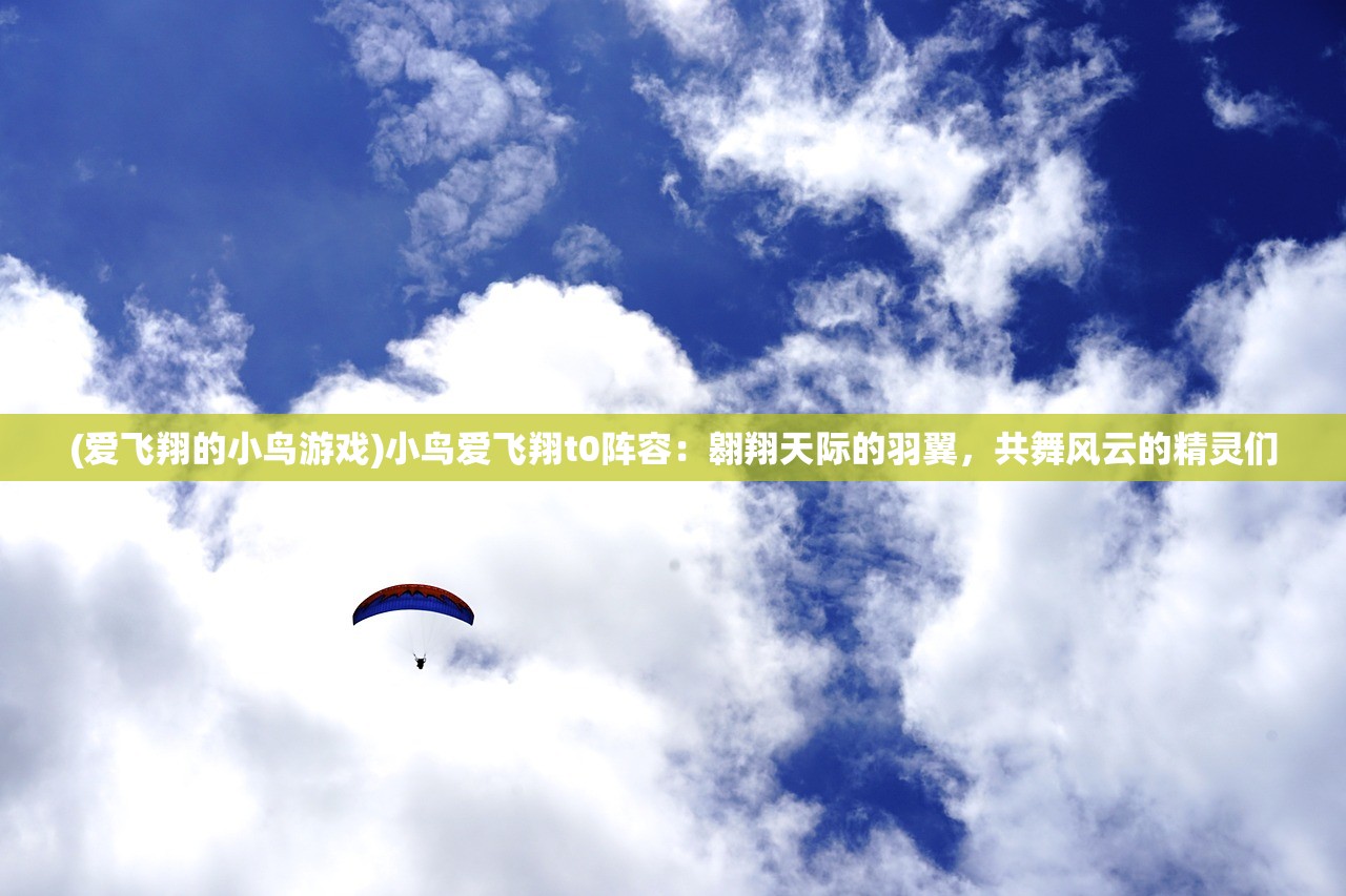 (爱飞翔的小鸟游戏)小鸟爱飞翔t0阵容：翱翔天际的羽翼，共舞风云的精灵们