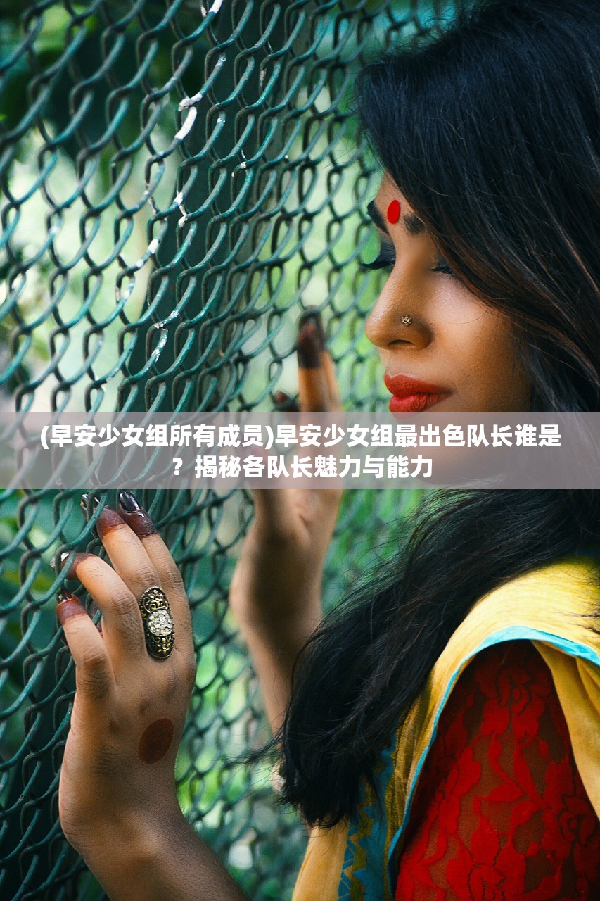 (早安少女组所有成员)早安少女组最出色队长谁是？揭秘各队长魅力与能力