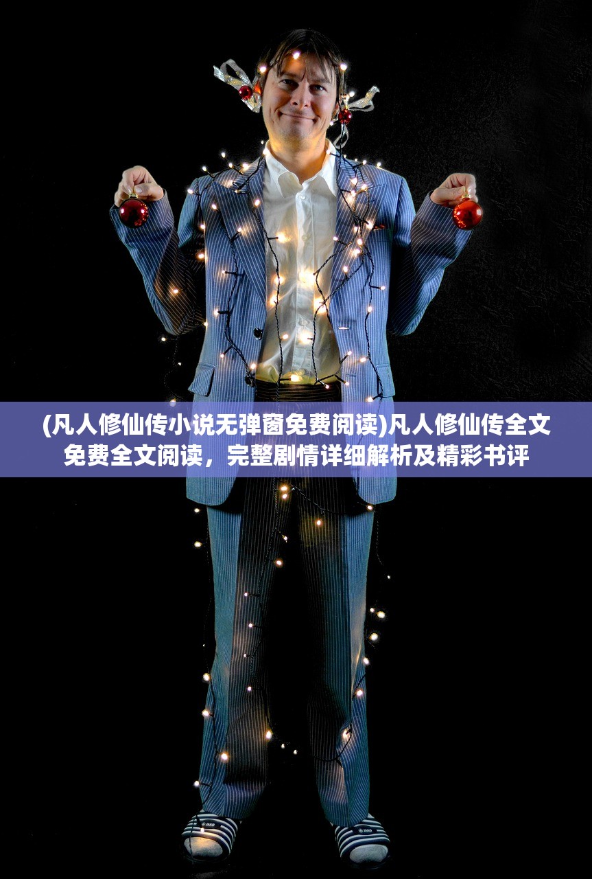 (凡人修仙传小说无弹窗免费阅读)凡人修仙传全文免费全文阅读，完整剧情详细解析及精彩书评