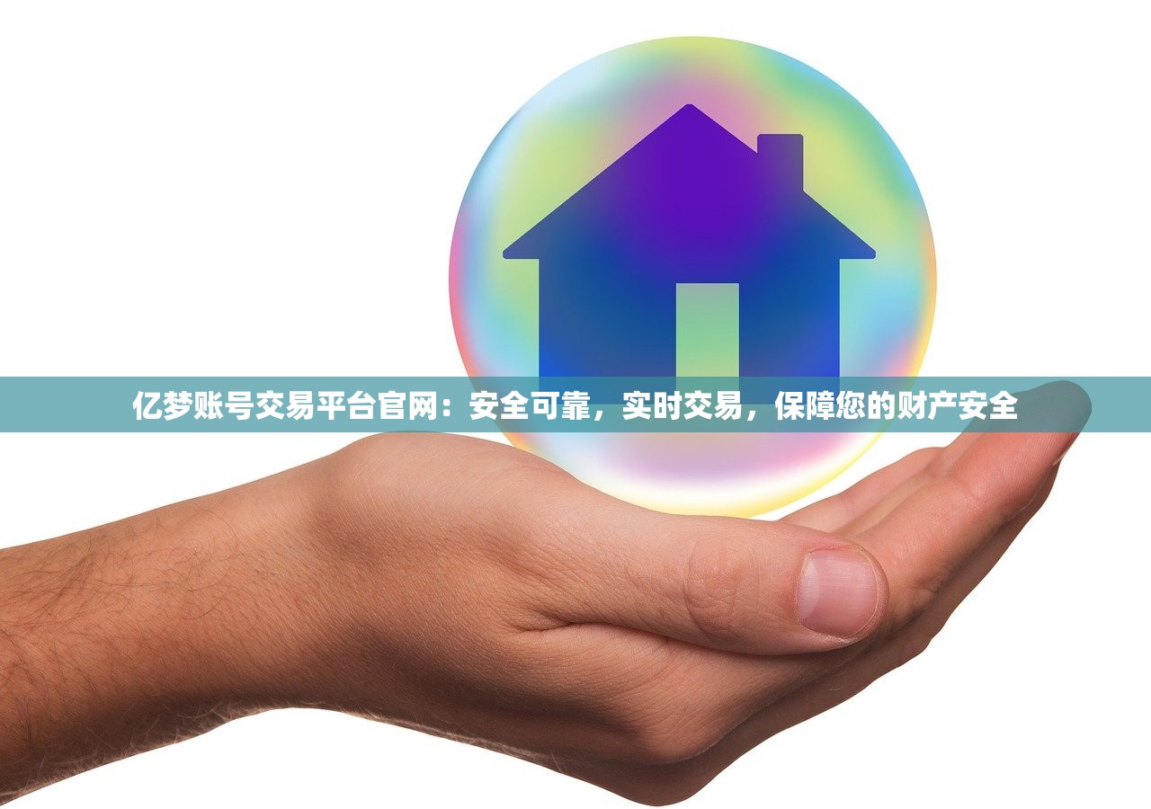 亿梦账号交易平台官网：安全可靠，实时交易，保障您的财产安全