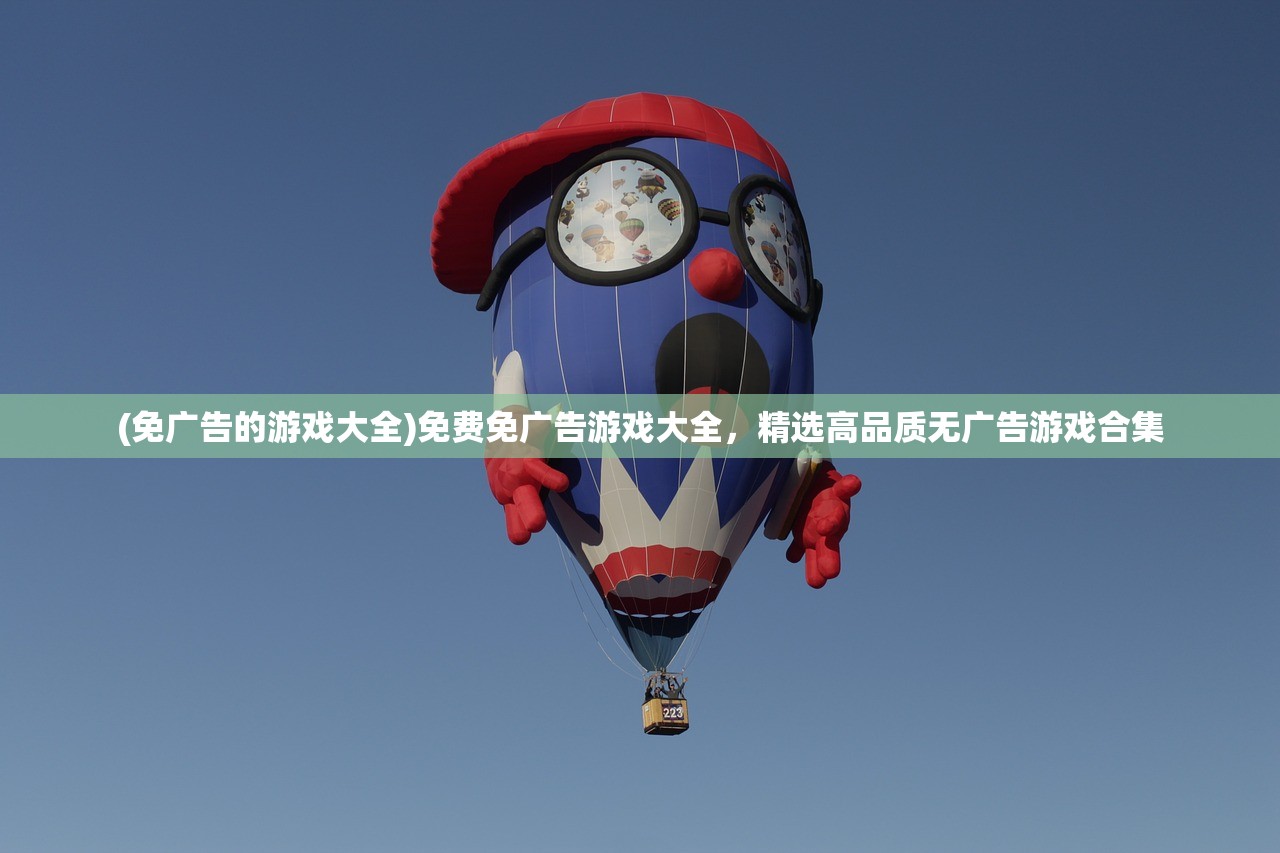 (免广告的游戏大全)免费免广告游戏大全，精选高品质无广告游戏合集