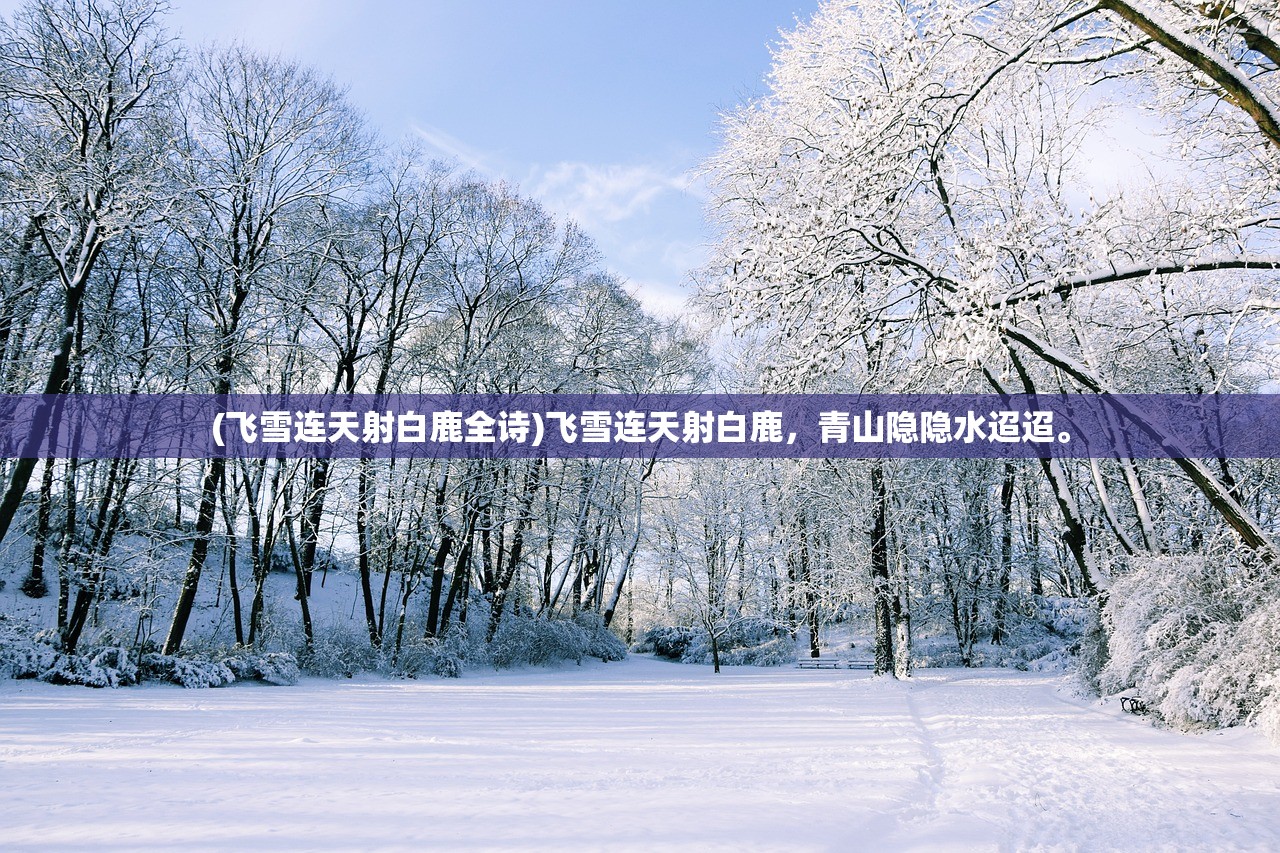 (飞雪连天射白鹿全诗)飞雪连天射白鹿，青山隐隐水迢迢。