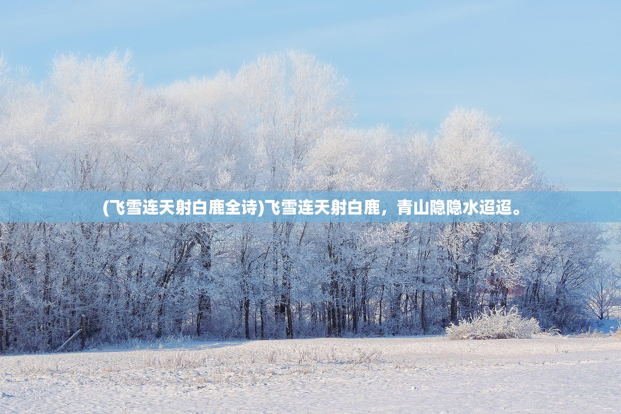 (飞雪连天射白鹿全诗)飞雪连天射白鹿，青山隐隐水迢迢。