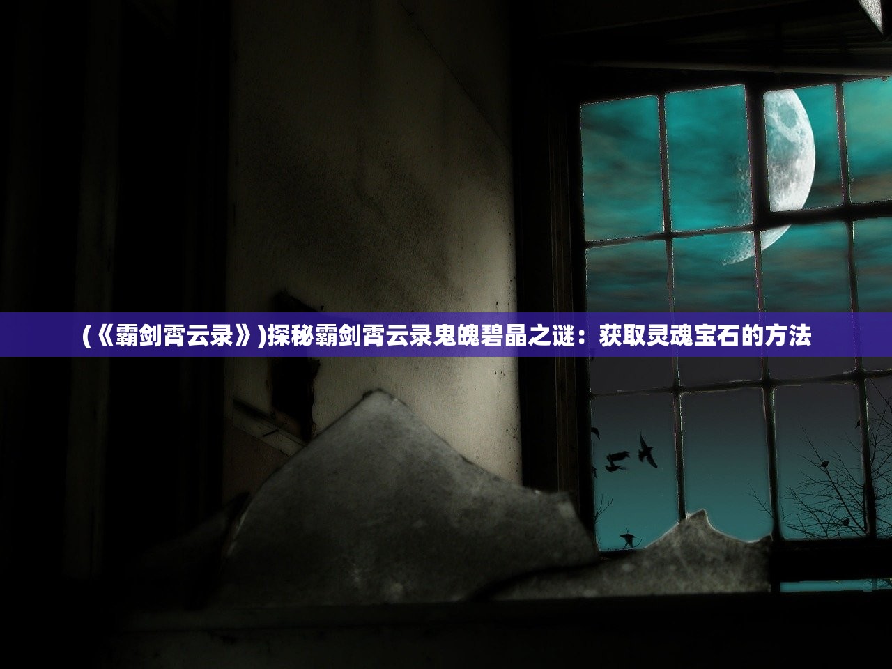 (《霸剑霄云录》)探秘霸剑霄云录鬼魄碧晶之谜：获取灵魂宝石的方法