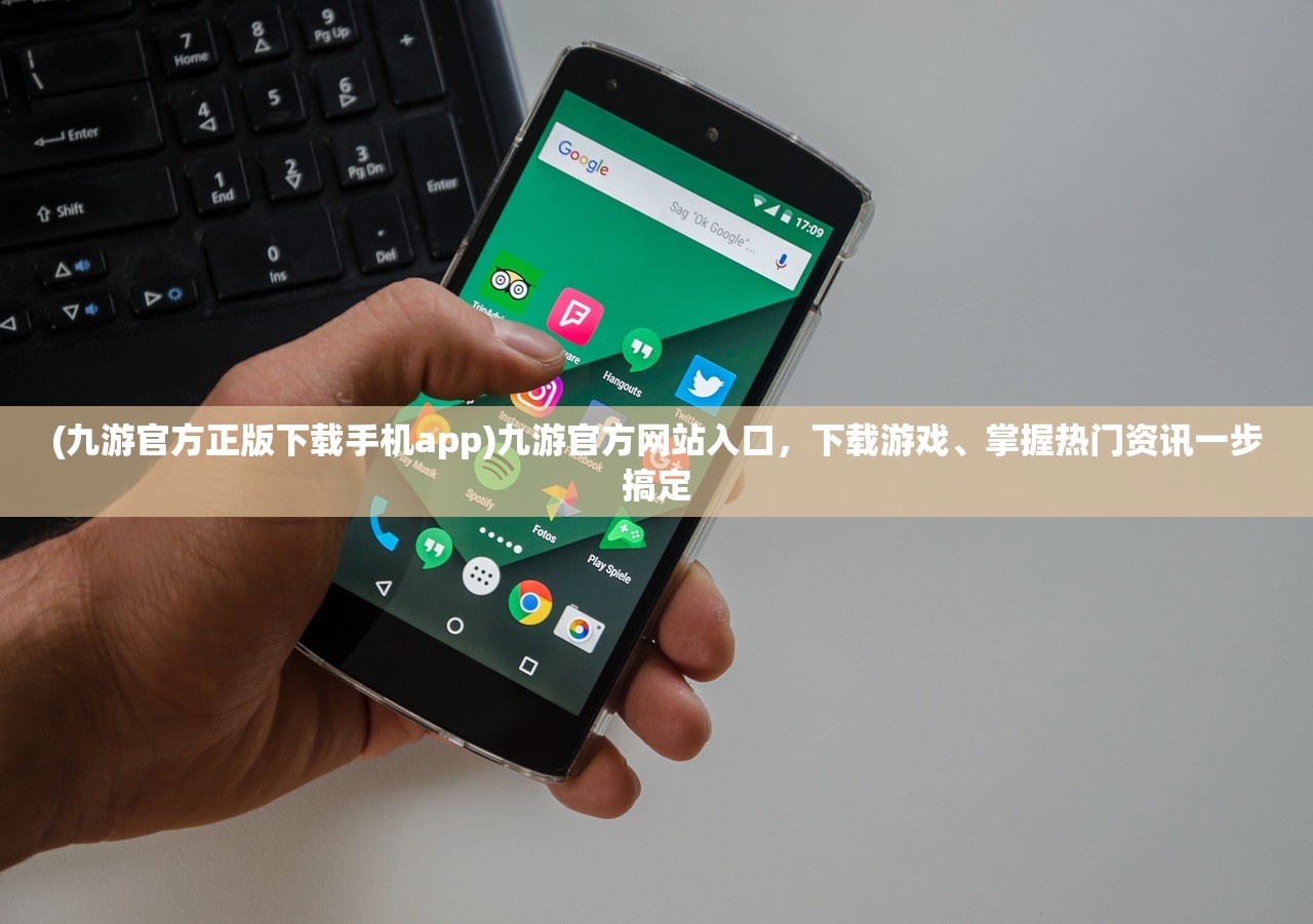 (九游官方正版下载手机app)九游官方网站入口，下载游戏、掌握热门资讯一步搞定