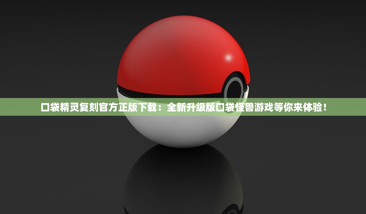 口袋精灵复刻官方正版下载：全新升级版口袋怪兽游戏等你来体验！