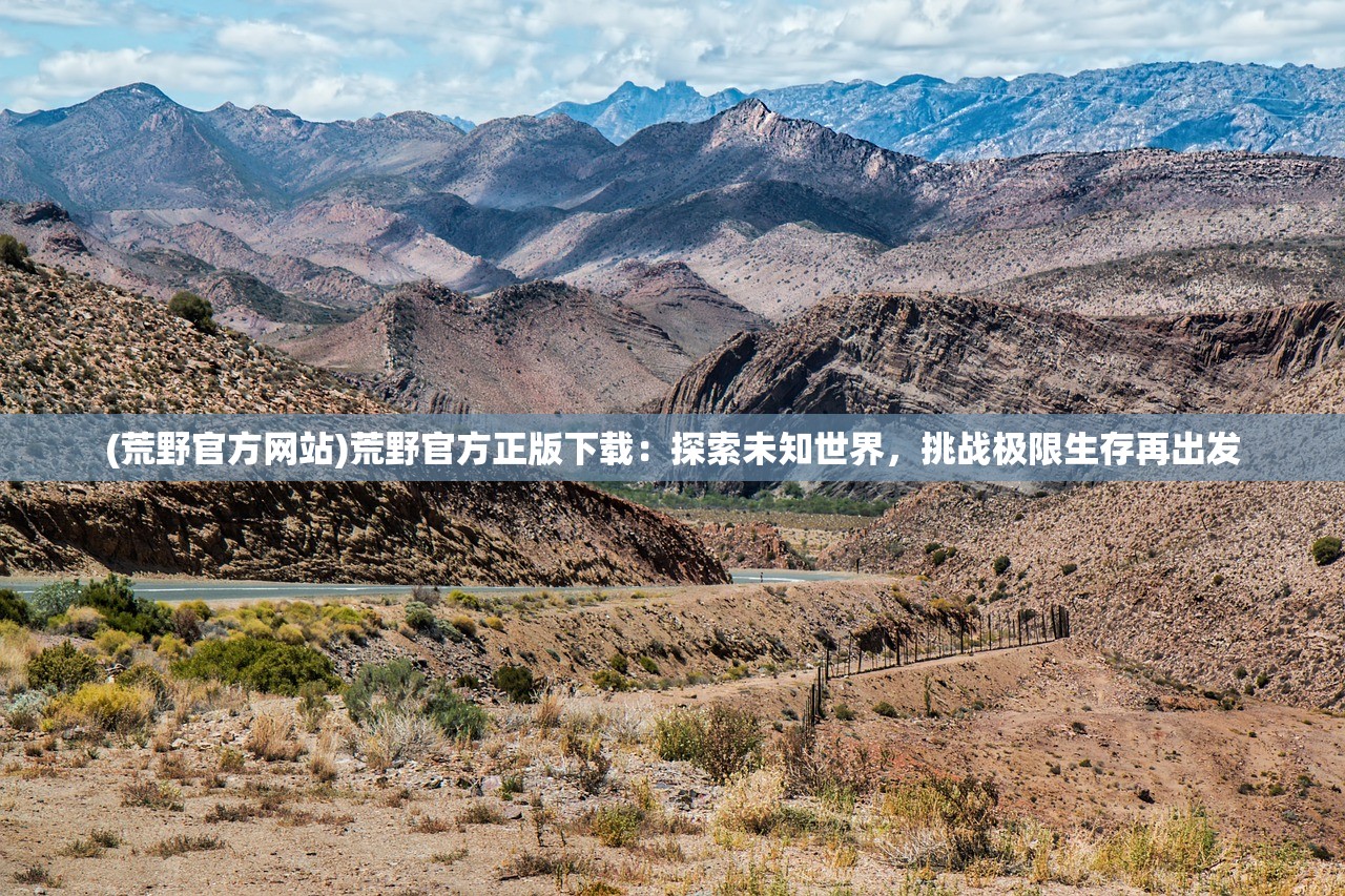 (荒野官方网站)荒野官方正版下载：探索未知世界，挑战极限生存再出发
