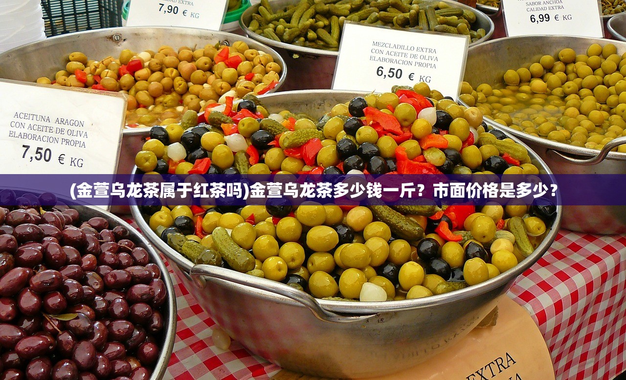 (金萱乌龙茶属于红茶吗)金萱乌龙茶多少钱一斤？市面价格是多少？