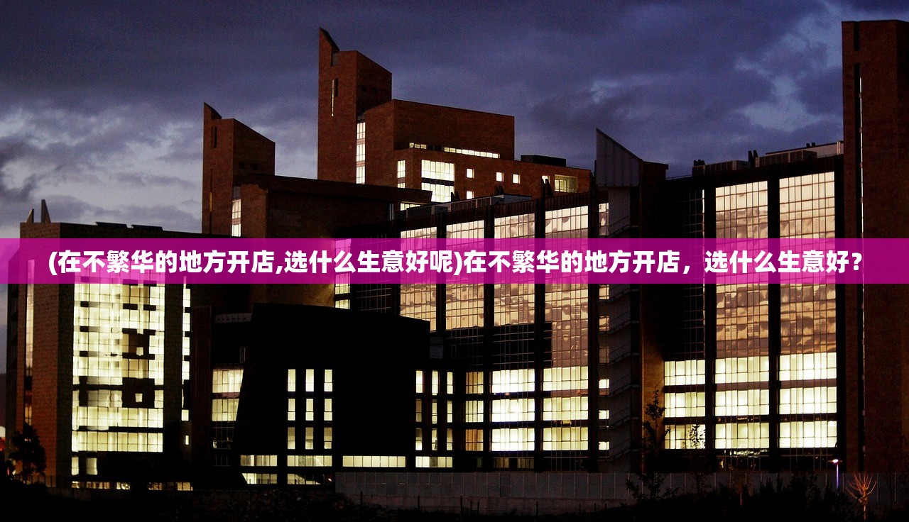(在不繁华的地方开店,选什么生意好呢)在不繁华的地方开店，选什么生意好？