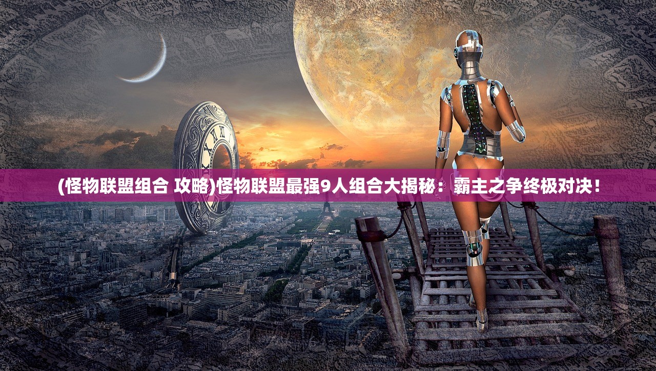 (怪物联盟组合 攻略)怪物联盟最强9人组合大揭秘：霸主之争终极对决！