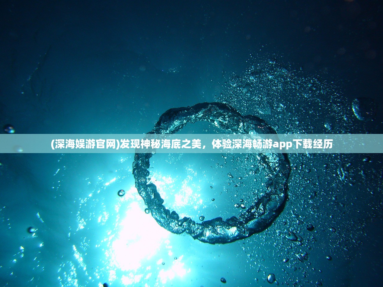 (深海娱游官网)发现神秘海底之美，体验深海畅游app下载经历