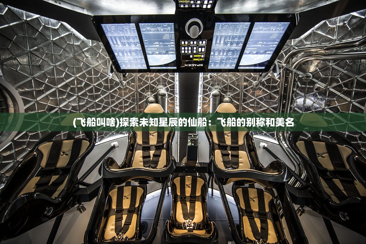 (飞船叫啥)探索未知星辰的仙船：飞船的别称和美名