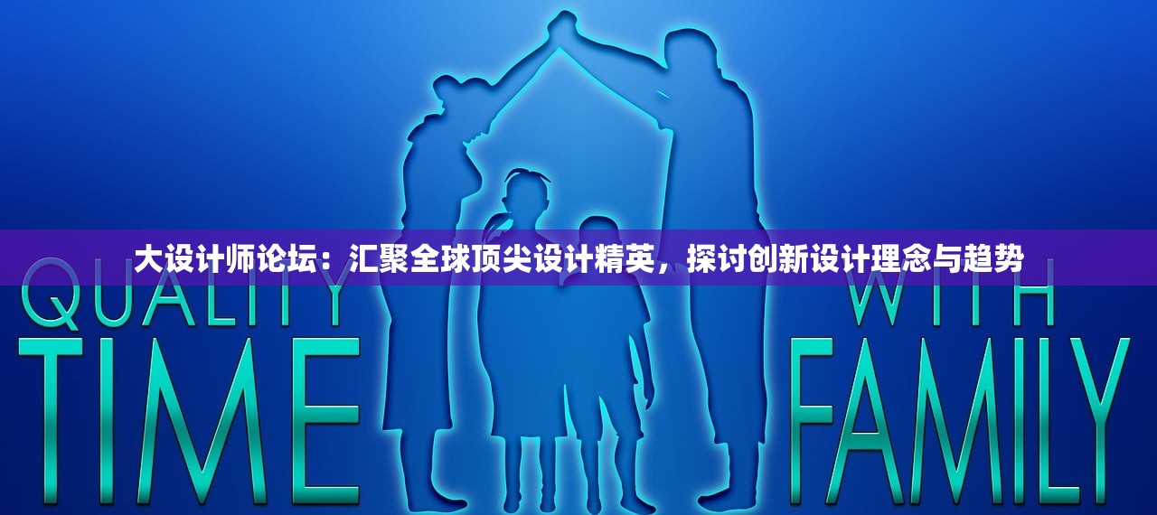 大设计师论坛：汇聚全球顶尖设计精英，探讨创新设计理念与趋势