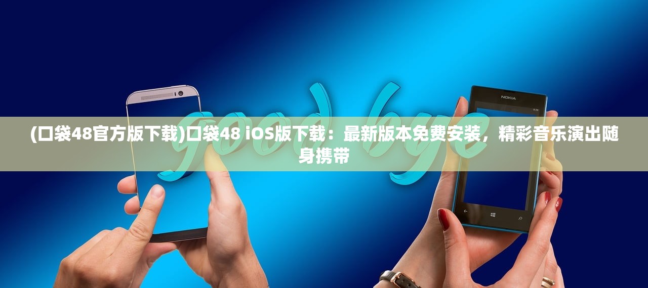 (口袋48官方版下载)口袋48 iOS版下载：最新版本免费安装，精彩音乐演出随身携带