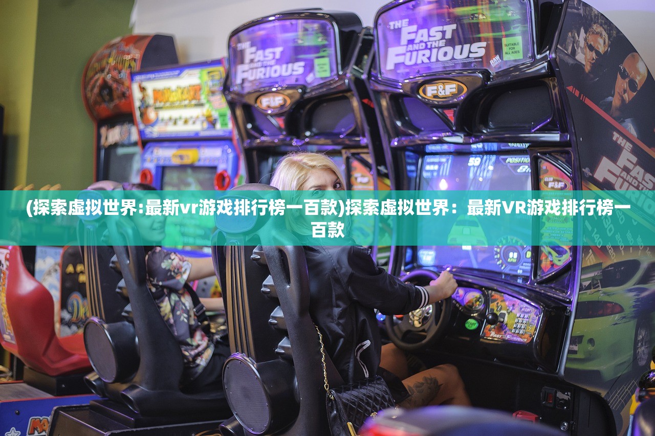 (探索虚拟世界:最新vr游戏排行榜一百款)探索虚拟世界：最新VR游戏排行榜一百款