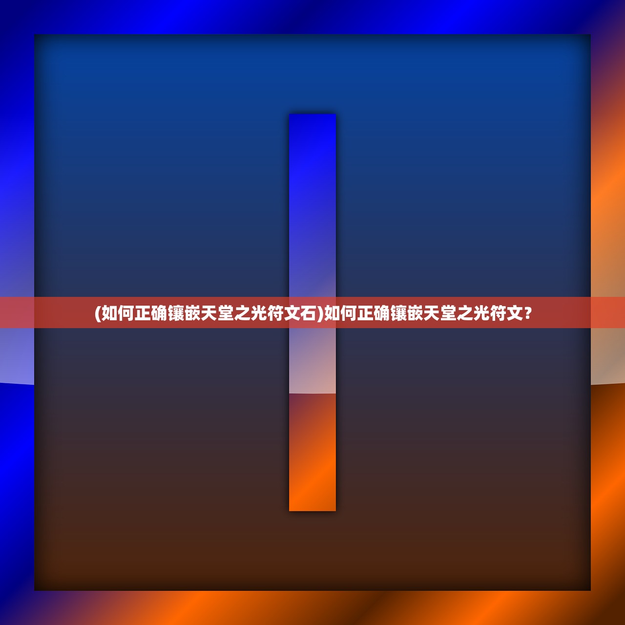 (如何正确镶嵌天堂之光符文石)如何正确镶嵌天堂之光符文？
